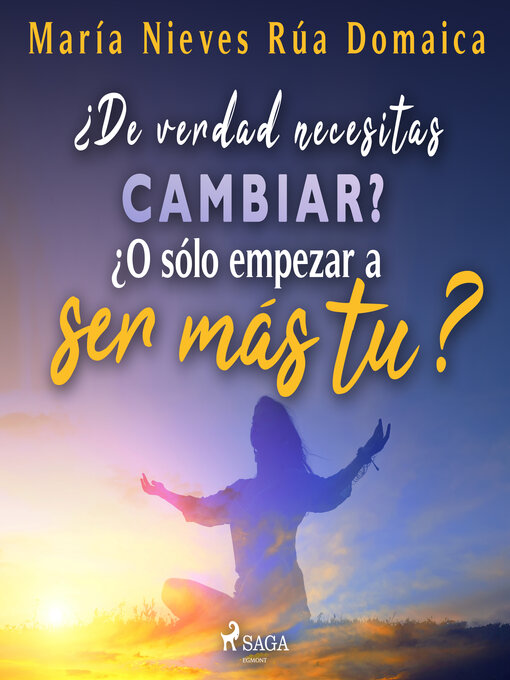 Title details for ¿De verdad necesitas cambiar? ¿O sólo empezar a ser más tú? by María Nieves Rúa Domaica - Available